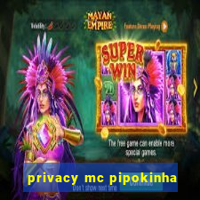 privacy mc pipokinha